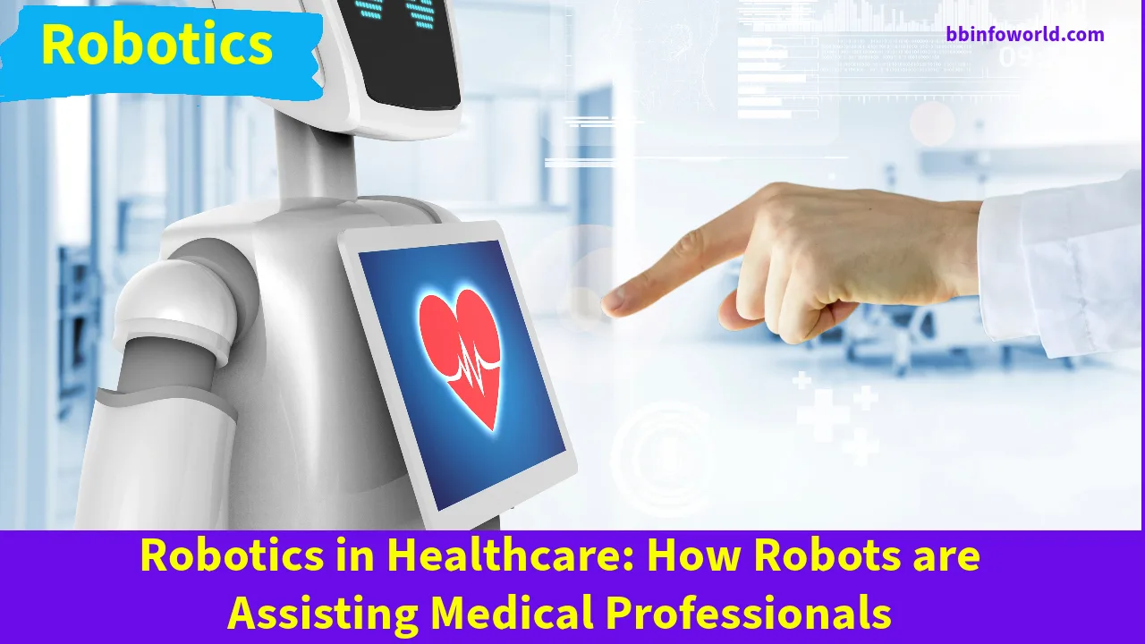 Robotics in Healthcare: How Robots are Assisting Medical Professionals