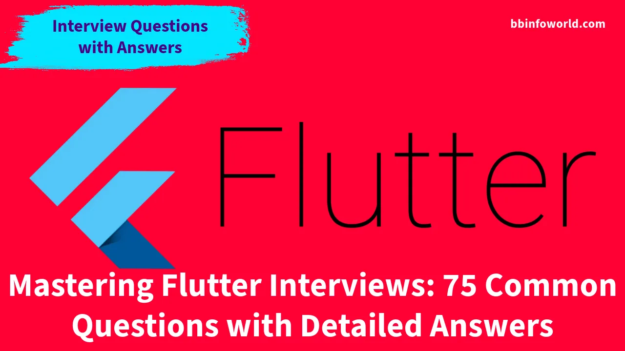 Mastering Flutter Interviews: 75 Common Questions with Detailed Answers